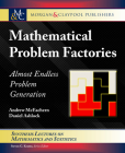 Mathematical Problem Factories: Almost Endless Problem Generation (Synthesis Lectures on Mathematics and Statistics) By Andrew McEachern, Daniel Ashlock Cover Image