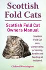 Scottish Fold Cats. Scottish Fold Cat Owners Manual. Scottish Fold Cat Care, Personality, Grooming, Health and Feeding All Included. By Clifford Worthington Cover Image