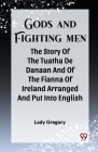 Gods And Fighting Men The Story Of The Tuatha De Danaan And Of The Fianna Of Ireland Arranged And Put Into English Cover Image