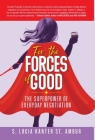 For the Forces of Good: The Superpower of Everyday Negotiation By S. Lucia Kanter St Amour Cover Image