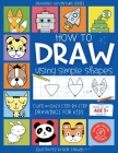How to Draw Using Simple Shapes: Cute and Easy Step-By-Step Drawings for Kids By Bob Jaruzel Cover Image