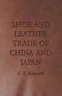Shoe and Leather Trade of China and Japan By C. E. Bosworth Cover Image