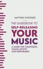 The Guidebook to Self-Releasing Your Music: A Guide for Composers, Sound Artists and Performers By Matthew Whiteside, Laura Pearson (Editor) Cover Image