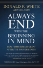 Always End with the Beginning in Mind: How Firms Remain Great After the Founder Exits By Donald F. White, Bruce Etherington (Foreword by) Cover Image