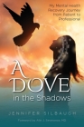 A Dove in the Shadows: My Mental Health Recovery Journey from Patient to Professional By Jennifer Silbaugh, Betterbe Creative (Cover Design by) Cover Image