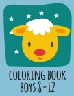 coloring book boys 8-12: A Coloring Pages with Funny design and Adorable Animals for Kids, Children, Boys, Girls By Mante Sheldon Cover Image