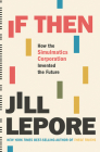 If Then: How the Simulmatics Corporation Invented the Future By Jill Lepore Cover Image