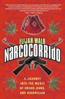 Narcocorrido: A Journey into the Music of Drugs, Guns, and Guerrillas By Elijah Wald Cover Image