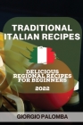 Traditional Italian Recipes 2022: Delicious Regional Recipes for Beginners By Giorgio Palomba Cover Image