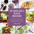 The Green Aisle's Healthy Indulgence: More Than 75 Guilt-Free, All-Natural Recipes to Help You Lose Weight and Feel Great By Michelle Savage Cover Image