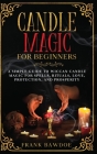 Candle Magic for Beginners: A Simple Guide to Wiccan Candle Magic for Spells, Rituals, Love, Protection, and Prosperity By Frank Bawdoe Cover Image