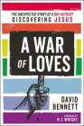 A War of Loves: The Unexpected Story of a Gay Activist Discovering Jesus By David Bennett Cover Image
