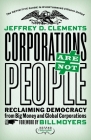 Corporations Are Not People: Reclaiming Democracy from Big Money and Global Corporations By Jeffrey D. Clements Cover Image