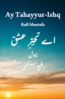 Ay Tahayyur-e-Ishq: Na Junoon Raha Na Pari Rahi By Rafi Mustafa Cover Image