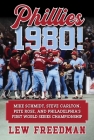 Phillies 1980!: Mike Schmidt, Steve Carlton, Pete Rose, and Philadelphia's First World Series Championship By Lew Freedman Cover Image