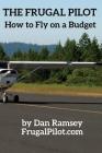 The Frugal Pilot: How to Fly on a Budget (Smart Consumer Guides) By Dan Ramsey Cover Image