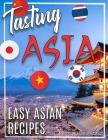 Tasting Asia - Hardcover: Easy Asian Cookbook Discover Asia Flavours in Authentic Recipes Chinese, Japanese, Korean, Vietnamese and Thai Recipes Cover Image