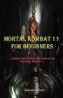 Mortal Kombat 11 for Beginners: A Newbie Guide to Becoming a Pro in Mortal Kombat 11 By Greham O. Wilson Cover Image