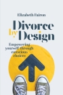 Divorce by Design: Empowering yourself through conscious choices Cover Image