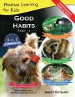 Good Habits Part 1: A 3-in-1 unique book teaching children Good Habits, Values as well as types of Animals (Positive Learning for Kids #3) By Ankit Kothari Cover Image