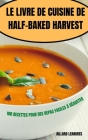 Le Livre de Cuisine de Half-Baked Harvest: 100 Recettes Pour Des Repas Faciles À Déguster By Aillard Leandres Cover Image