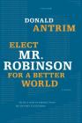 Elect Mr. Robinson for a Better World: A Novel By Donald Antrim Cover Image
