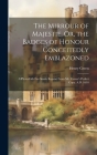 The Mirrour of Majestie, Or, the Badges of Honour Conceitedly Emblazoned: A Photo-Lith Fac-Simile Reprint From Mr. Corser's Perfect Copy. A.D. 1618 By Henry Green Cover Image