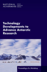 Technology Developments to Advance Antarctic Research: Proceedings of a Workshop By National Academies of Sciences Engineeri, Division on Earth and Life Studies, Polar Research Board Cover Image