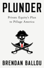 Plunder: Private Equity's Plan to Pillage America Cover Image
