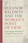 Eleanor Baldwin and the Woman's Point of View: New Thought Radicalism in Portland’s Progressive Era By Lawrence M. Lipin Cover Image