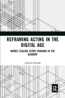 Reframing Acting in the Digital Age: Nimbly Scaling Actor Training in the Academy By Artemis Preeshl Cover Image