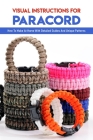 Visual Instructions For Paracord: How To Make At Home With Detailed Guides And Unique Patterns: Paracord Knots Book Cover Image