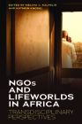 Ngos and Lifeworlds in Africa: Transdisciplinary Perspectives By Melina C. Kalfelis (Editor), Kathrin Knodel (Editor) Cover Image