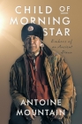 Child of Morning Star: Embers of an Ancient Dawn By Antoine Mountain, Bonnie Devine (Foreword by) Cover Image