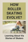 How Roller Skating Evolve?: Learning About Via Stories of Skaters: Evolution Of Roller Skating By Jerrell Vanconant Cover Image