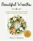 Beautiful Wreaths: 40 Handmade Creations throughout the Year By Melissa Skidmore Cover Image