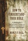How To Understand Your Bible: A Philosopher's Interpretation of Obscure and Puzzling Passages Cover Image