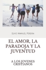 El Amor, La Paradoja Y La Juventud: A Los Jovenes Cristianos By Elvio Manuel Pereira Cover Image