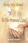 Take My Hand To The Promised Land By Sandy Hardy Cover Image