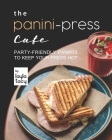 The Panini-Press Cafe: Party-Friendly Paninis to Keep Your Press Hot By Layla Tacy Cover Image