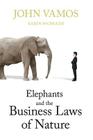 Elephants and the Business Laws of Nature and How to Manage Them to Help You and Your Business Realise Full Potential By John Vamos, Karen McCreadie Cover Image