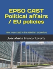 EPSO CAST Political affairs / EU policies: How to succeed in the selection procedure By José María Franco Reverte Cover Image