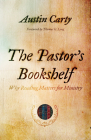 The Pastor's Bookshelf: Why Reading Matters for Ministry By Austin Carty, Thomas G. Long (Foreword by) Cover Image