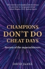 Champions Don't Do Cheat Days: Secrets of the superachievers By David Jaanz Cover Image