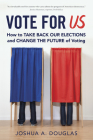 Vote for US: How to Take Back Our Elections and Change the Future of Voting Cover Image