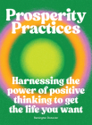 Prosperity Practices: Harnessing the Power of Positive Thinking to Get the Life You Want By Remington Donovan Cover Image