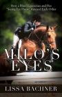 Milo's Eyes: How a Blind Equestrian and Her Seeing Eye Horse Saved Each Other By Lissa Bachner Cover Image