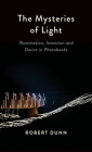 The Mysteries Of Light: Illumination, Intention and Desire In Photobooks By Robert Dunn Cover Image