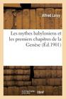 Les Mythes Babyloniens Et Les Premiers Chapitres de la Genèse (Histoire) By Alfred Loisy Cover Image
