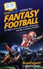 HowExpert Guide to Fantasy Football: 101 Tips to Learn How to Play, Strategize, and Win at Fantasy Football Cover Image